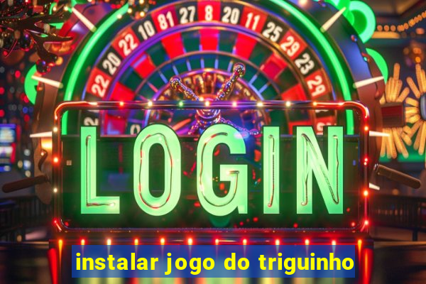 instalar jogo do triguinho